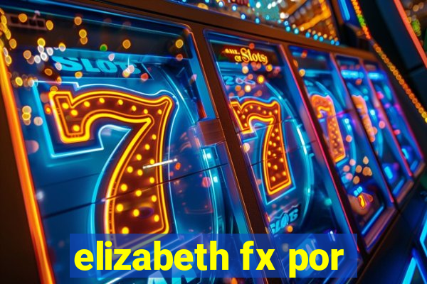 elizabeth fx por